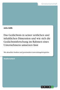 Gedächtnis in seiner zeitlichen und inhaltlichen Dimension und wie sich die Gedächtnisforschung im Rahmen eines Unternehmens umsetzen lässt