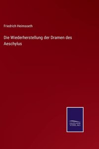 Die Wiederherstellung der Dramen des Aeschylus