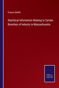 Statistical Information Relating to Certain Branches of Industry in Massachusetts