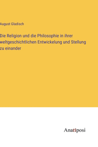 Die Religion und die Philosophie in ihrer weltgeschichtlichen Entwickelung und Stellung zu einander