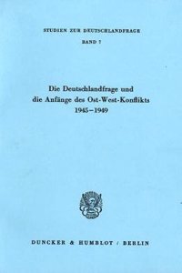 Die Deutschlandfrage Und Die Anfange Des Ost-West-Konflikts 1945 - 1949