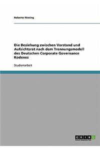 Die Beziehung zwischen Vorstand und Aufsichtsrat nach dem Trennungsmodell des Deutschen Corporate Governance Kodexes
