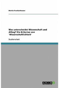 Was unterscheidet Wissenschaft und Alltag? Die Kriterien von 'Wissenschaftlichkeit'