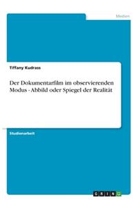 Dokumentarfilm im observierenden Modus - Abbild oder Spiegel der Realität