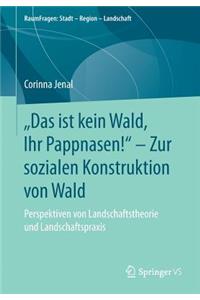 „Das ist kein Wald, Ihr Pappnasen!“ – Zur sozialen Konstruktion von Wald