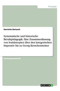 Systematische und historische Berufspädagogik. Eine Zusammenfassung von Sozialutopien über den kategorischen Imperativ bis zu Georg Kerschensteiner