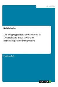 Vergangenheitsbewältigung in Deutschland nach 1945 aus psychologischer Perspektive