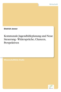 Kommunale Jugendhilfeplanung und Neue Steuerung - Widersprüche, Chancen, Perspektiven