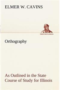 Orthography As Outlined in the State Course of Study for Illinois