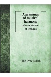 A Grammar of Musical Harmony the Substance of Lectures