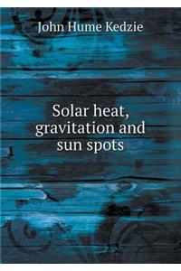 Solar Heat, Gravitation and Sun Spots