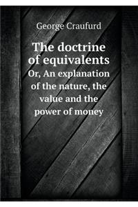 The Doctrine of Equivalents Or, an Explanation of the Nature, the Value and the Power of Money