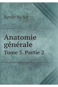Anatomie Générale Tome 3. Partie 2