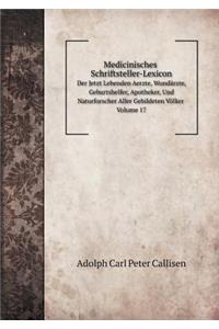 Medicinisches Schriftsteller-Lexicon Der Jetzt Lebenden Aerzte, Wundärzte, Geburtshelfer, Apotheker, Und Naturforscher Aller Gebildeten Völker. Volume 17