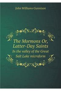 The Mormons Or, Latter-Day Saints In the valley of the Great Salt Lake microform