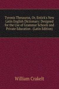 Tyronis Thesaurus, Or, Entick's New Latin English Dictionary: Designed for the Use of Grammar Schools and Private Education . (Latin Edition)