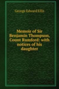 Memoir of Sir Benjamin Thompson, Count Rumford: with notices of his daughter