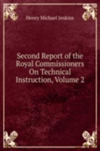 Second Report of the Royal Commissioners On Technical Instruction, Volume 2