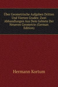 Uber Geometrische Aufgaben Dritten Und Vierten Grades: Zwei Abhandlungen Aus Dem Gebiete Der Neueren Geometrie (German Edition)