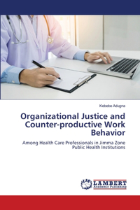 Organizational Justice and Counter-productive Work Behavior