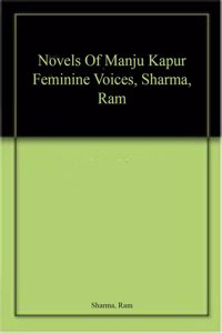 Novels Of Manju Kapur Feminine Voices, Sharma, Ram