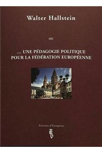 Walter Hallstein: Ou ...Une Pédagogie Politique Pour La Fédération Européenne