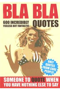 Bla Bla Quotes: Someone to Quote When You Have Nothing Else to Say!