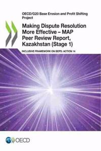 Making Dispute Resolution More Effective - MAP Peer Review Report, Kazakhstan (Stage 1)