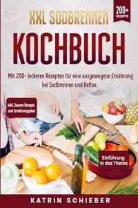 XXL Sodbrennen Kochbuch: Mit 200+ leckeren Rezepten fur eine ausgewogene Ernahrung bei Sodbrennen und Reflux. Inkl. Saucen Rezepte und Ernahrungsplan
