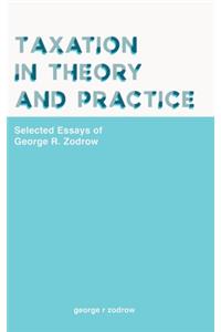 Taxation In Theory And Practice: Selected Essays Of George R. Zodrow