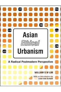 Asian Ethical Urbanism: A Radical Postmodern Perspective