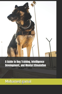 Guide to Dog Training, Intelligence Development, and Mental Stimulation