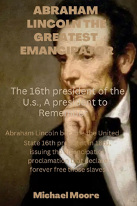 Abraham Lincoln the Greatest Emancipator