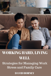 Working Hard, Living Well: Strategies for managing work stress and family care