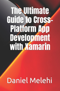 Ultimate Guide to Cross-Platform App Development with Xamarin