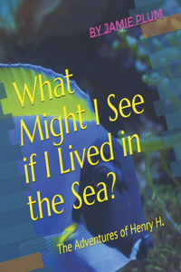 What Might I See if I Lived in the Sea?