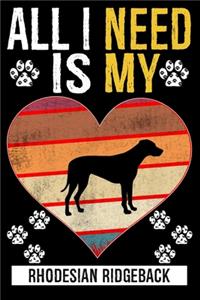 All I Need Is My RHODESIAN RIDGEBACK