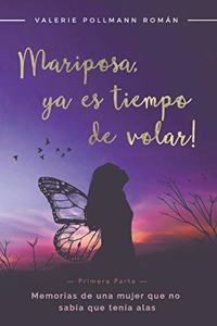 Mariposa, ¡ya es tiempo de volar! - Primera Parte -