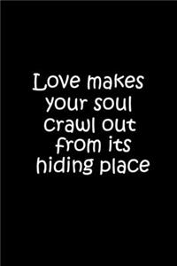 Love makes your soul crawl out from its hiding place