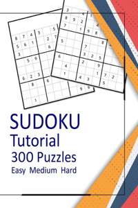 Sudoku Tutorial 300 Puzzles Easy Medium Hard: Multi level Puzzles With Solutions Improve your memory, delay dementia, For Adult to Keep the Brain Sharp