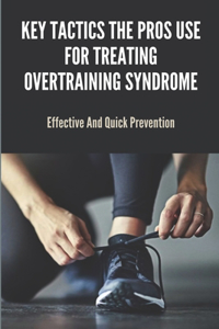 Key Tactics The Pros Use For Treating Overtraining Syndrome