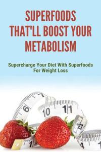 Superfoods That'll Boost Your Metabolism