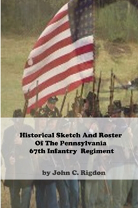 Historical Sketch And Roster Of The Pennsylvania 67th Infantry Regiment