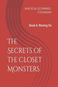 Secrets of the Closet Monsters: Book 6: Moving On