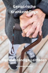 Geriatrische Krankenpflege - Der vollständige Leitfaden