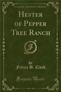 Hester of Pepper Tree Ranch (Classic Reprint)