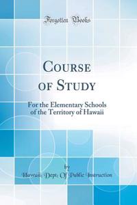 Course of Study: For the Elementary Schools of the Territory of Hawaii (Classic Reprint)