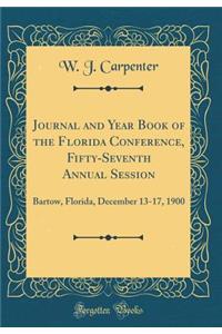 Journal and Year Book of the Florida Conference, Fifty-Seventh Annual Session: Bartow, Florida, December 13-17, 1900 (Classic Reprint)