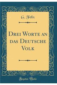 Drei Worte an Das Deutsche Volk (Classic Reprint)