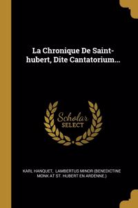 La Chronique De Saint-hubert, Dite Cantatorium...